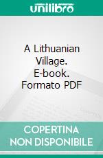 A Lithuanian Village. E-book. Formato PDF ebook di Leon Kobrin