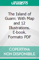 The Island of Guam: With Map and 12 Illustrations. E-book. Formato PDF