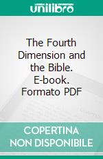 The Fourth Dimension and the Bible. E-book. Formato PDF