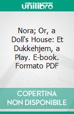 Nora; Or, a Doll's House: Et Dukkehjem, a Play. E-book. Formato PDF ebook di Henrik Ibsen