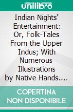 Indian Nights' Entertainment: Or, Folk-Tales From the Upper Indus; With Numerous Illustrations by Native Hands. E-book. Formato PDF ebook di Charles Swynnerton