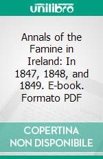 Annals of the Famine in Ireland: In 1847, 1848, and 1849. E-book. Formato PDF