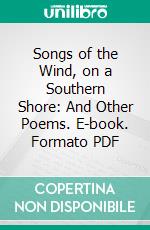 Songs of the Wind, on a Southern Shore: And Other Poems. E-book. Formato PDF ebook di George E. Merrick