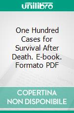 One Hundred Cases for Survival After Death. E-book. Formato PDF ebook di Alexander T. Baird