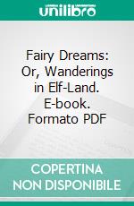 Fairy Dreams: Or, Wanderings in Elf-Land. E-book. Formato PDF ebook