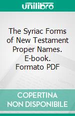 The Syriac Forms of New Testament Proper Names. E-book. Formato PDF ebook