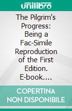 The Pilgrim's Progress: Being a Fac-Simile Reproduction of the First Edition. E-book. Formato PDF ebook