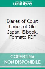 Diaries of Court Ladies of Old Japan. E-book. Formato PDF ebook di Annie Shepley Omori