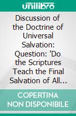 Discussion of the Doctrine of Universal Salvation: Question: 