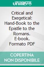 Critical and Exegetical: Hand-Book to the Epistle to the Romans. E-book. Formato PDF ebook