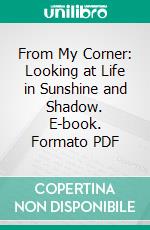 From My Corner: Looking at Life in Sunshine and Shadow. E-book. Formato PDF ebook di Mary H. Perkins