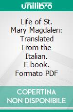 Life of St. Mary Magdalen: Translated From the Italian. E-book. Formato PDF ebook