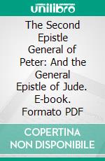 The Second Epistle General of Peter: And the General Epistle of Jude. E-book. Formato PDF ebook di Montagure Rhodes James