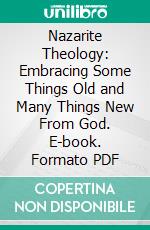 Nazarite Theology: Embracing Some Things Old and Many Things New From God. E-book. Formato PDF