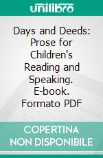 Days and Deeds: Prose for Children's Reading and Speaking. E-book. Formato PDF ebook di Burton E. Stevenson