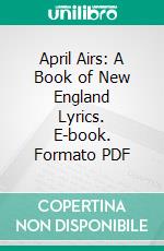 April Airs: A Book of New England Lyrics. E-book. Formato PDF ebook di Bliss Carman