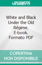 White and Black Under the Old Régime. E-book. Formato PDF