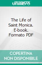 The Life of Saint Monica. E-book. Formato PDF ebook