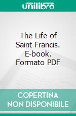 The Life of Saint Francis. E-book. Formato PDF