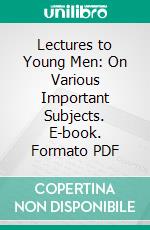 Lectures to Young Men: On Various Important Subjects. E-book. Formato PDF ebook di Henry Ward Beecher