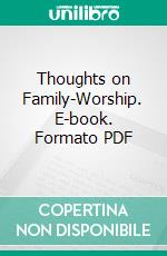 Thoughts on Family-Worship. E-book. Formato PDF ebook di James W. Alexander