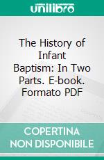 The History of Infant Baptism: In Two Parts. E-book. Formato PDF ebook di William Wall