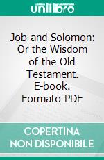 Job and Solomon: Or the Wisdom of the Old Testament. E-book. Formato PDF ebook