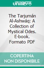 The Tarjumán Al-Ashwáq: A Collection of Mystical Odes. E-book. Formato PDF ebook di Muhyi'ddín Ibn Al