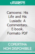 Camoens: His Life and His Lusiads: A Commentary. E-book. Formato PDF ebook di Richard F. Burton