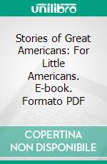 Stories of Great Americans: For Little Americans. E-book. Formato PDF ebook di Edward Eggleston