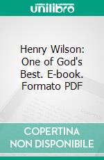 Henry Wilson: One of God's Best. E-book. Formato PDF ebook
