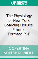 The Physiology of New York Boarding-Houses. E-book. Formato PDF ebook