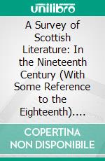 A Survey of Scottish Literature: In the Nineteenth Century (With Some Reference to the Eighteenth). E-book. Formato PDF ebook