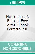 Mushrooms: A Book of Free Forms. E-book. Formato PDF ebook