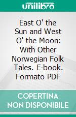 East O' the Sun and West O' the Moon: With Other Norwegian Folk Tales. E-book. Formato PDF ebook