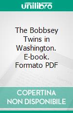 The Bobbsey Twins in Washington. E-book. Formato PDF ebook