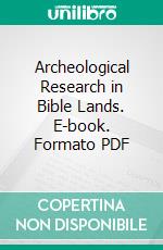 Archeological Research in Bible Lands. E-book. Formato PDF ebook