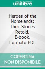 Heroes of the Norselands: Their Stories Retold. E-book. Formato PDF ebook di Katharine F. Boult