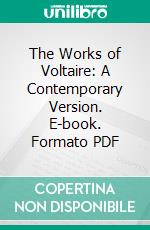 The Works of Voltaire: A Contemporary Version. E-book. Formato PDF ebook