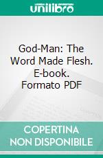 God-Man: The Word Made Flesh. E-book. Formato PDF ebook di George W. Carey