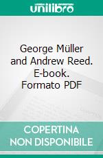 George Müller and Andrew Reed. E-book. Formato PDF ebook di Emma Raymond Pitman