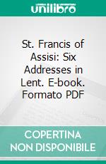 St. Francis of Assisi: Six Addresses in Lent. E-book. Formato PDF