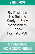St. Basil and His Rule: A Study in Early Monasticism. E-book. Formato PDF ebook