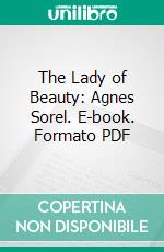 The Lady of Beauty: Agnes Sorel. E-book. Formato PDF ebook