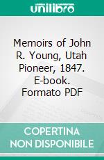 Memoirs of John R. Young, Utah Pioneer, 1847. E-book. Formato PDF ebook di John R. Young