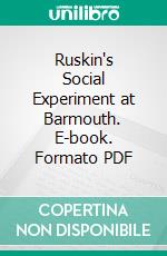 Ruskin's Social Experiment at Barmouth. E-book. Formato PDF ebook di Blanche Atkinson