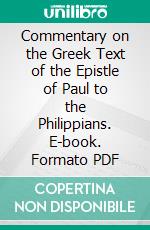 Commentary on the Greek Text of the Epistle of Paul to the Philippians. E-book. Formato PDF ebook