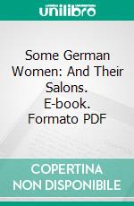 Some German Women: And Their Salons. E-book. Formato PDF ebook