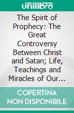 The Spirit of Prophecy: The Great Controversy Between Christ and Satan; Life, Teachings and Miracles of Our Lord Jesus Christ. E-book. Formato PDF ebook