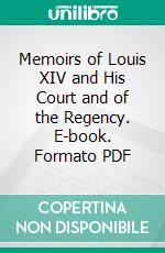 Memoirs of Louis XIV and His Court and of the Regency. E-book. Formato PDF ebook